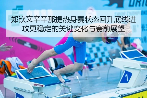 郑钦文辛辛那提热身赛状态回升底线进攻更稳定的关键变化与赛前展望
